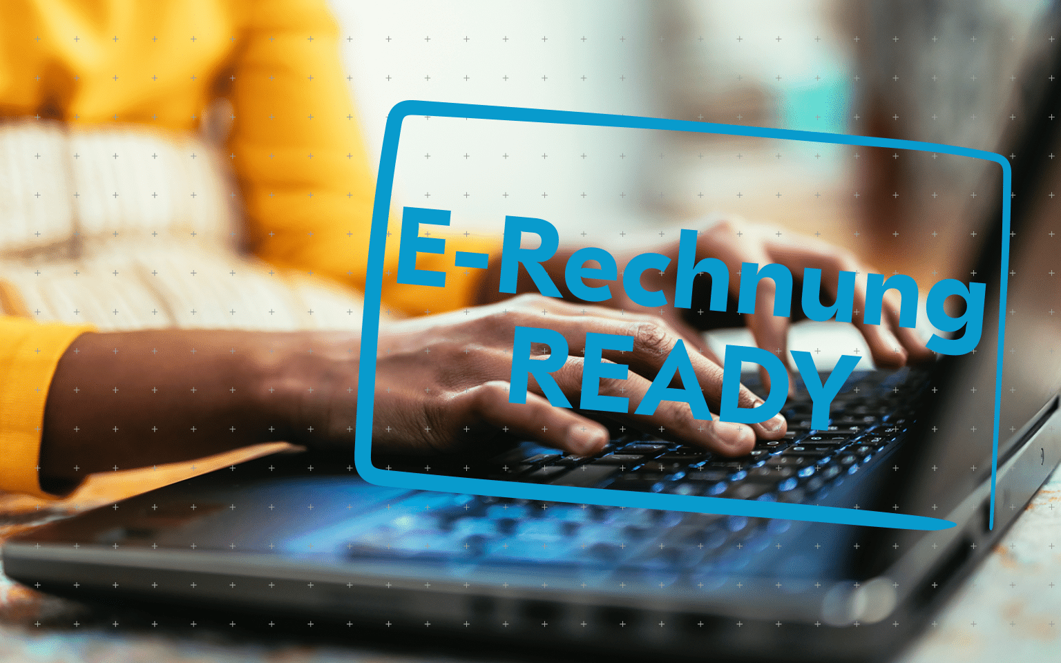 E‑Rechnung – bisher Kür, ab 2025 Pflicht für Unternehmen